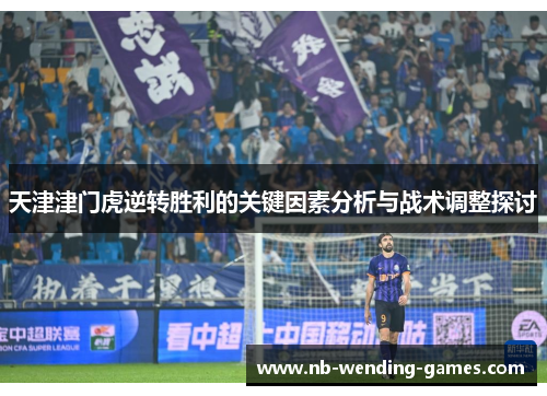 天津津门虎逆转胜利的关键因素分析与战术调整探讨