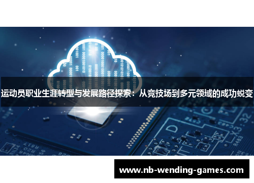 运动员职业生涯转型与发展路径探索：从竞技场到多元领域的成功蜕变