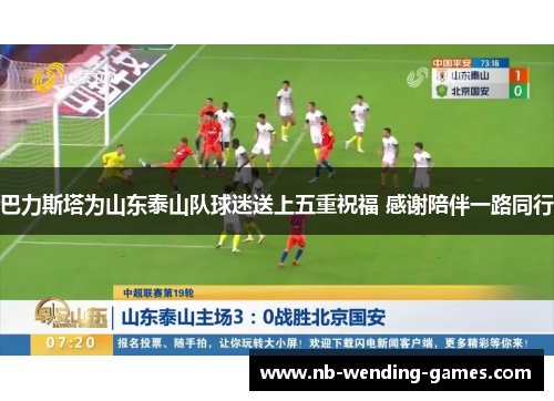 巴力斯塔为山东泰山队球迷送上五重祝福 感谢陪伴一路同行