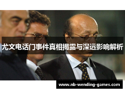 尤文电话门事件真相揭露与深远影响解析