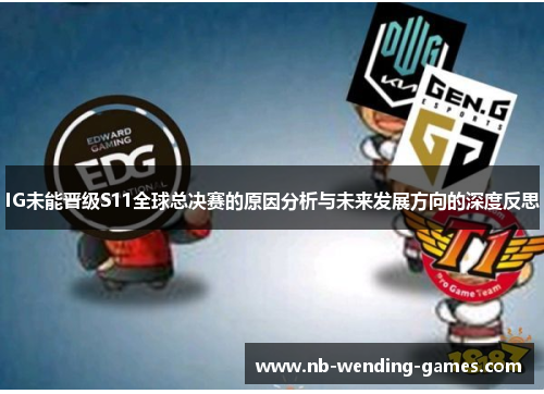 IG未能晋级S11全球总决赛的原因分析与未来发展方向的深度反思