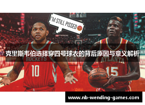 克里斯韦伯选择穿四号球衣的背后原因与意义解析