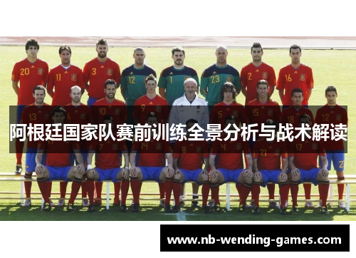 阿根廷国家队赛前训练全景分析与战术解读
