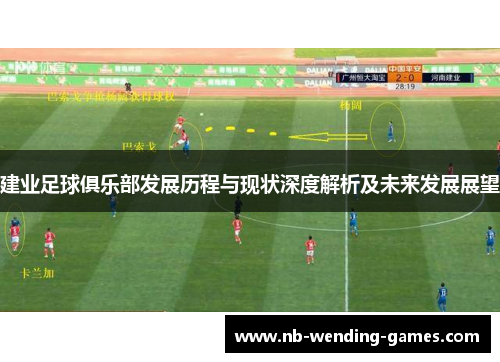 建业足球俱乐部发展历程与现状深度解析及未来发展展望