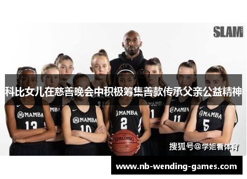 科比女儿在慈善晚会中积极筹集善款传承父亲公益精神