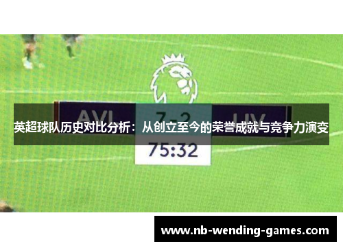 英超球队历史对比分析：从创立至今的荣誉成就与竞争力演变