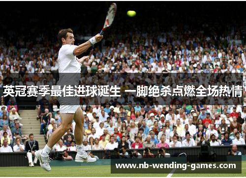 英冠赛季最佳进球诞生 一脚绝杀点燃全场热情 英冠赛季最佳进球诞生 一脚绝杀点燃全场热情