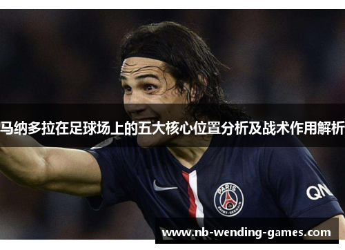 马纳多拉在足球场上的五大核心位置分析及战术作用解析